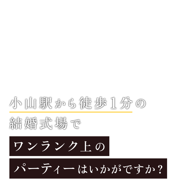 小山駅から徒歩1分の結婚式場でワンランク上のパーティーはいかがですか